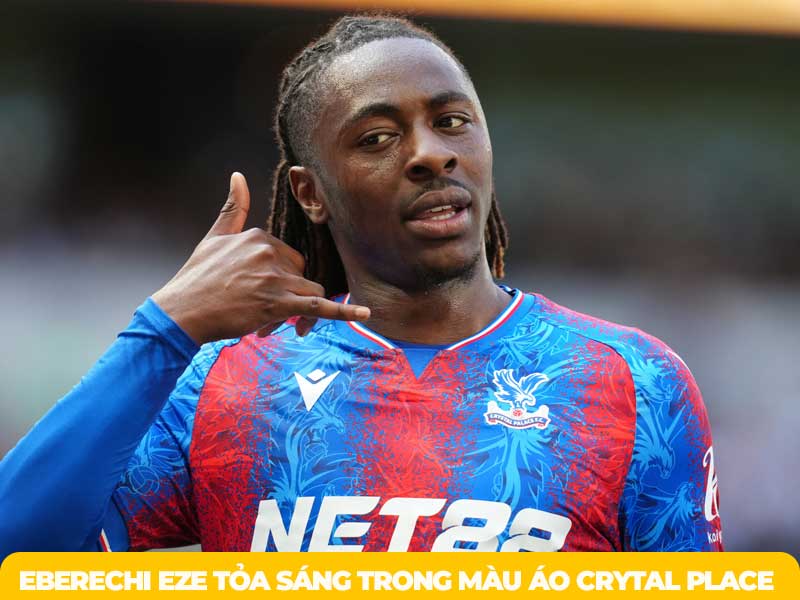 Eberechi Eze tỏa sáng và trở thành một trong những cầu thủ sáng tạo nhất EPL.